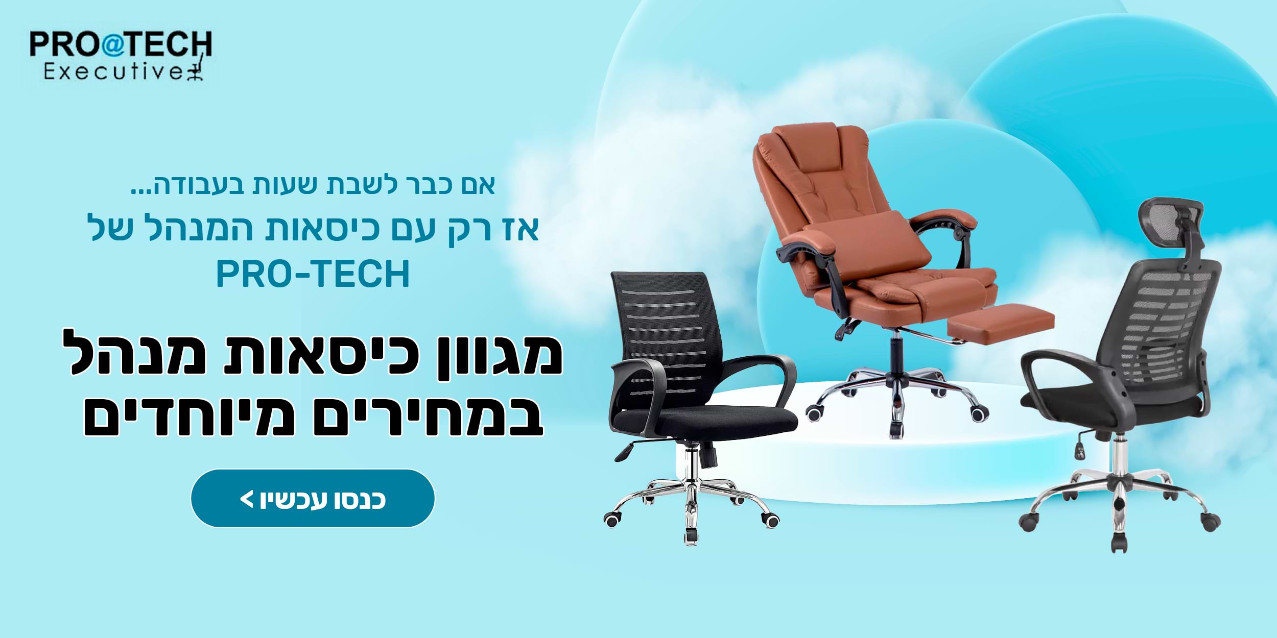 Protech Executive אם כבר לשבת שעות בעבודה... .אז רק עם כיסאות המנהל של Pro-Tech מגוון כיסאות מנהל במחירים מיוחדים