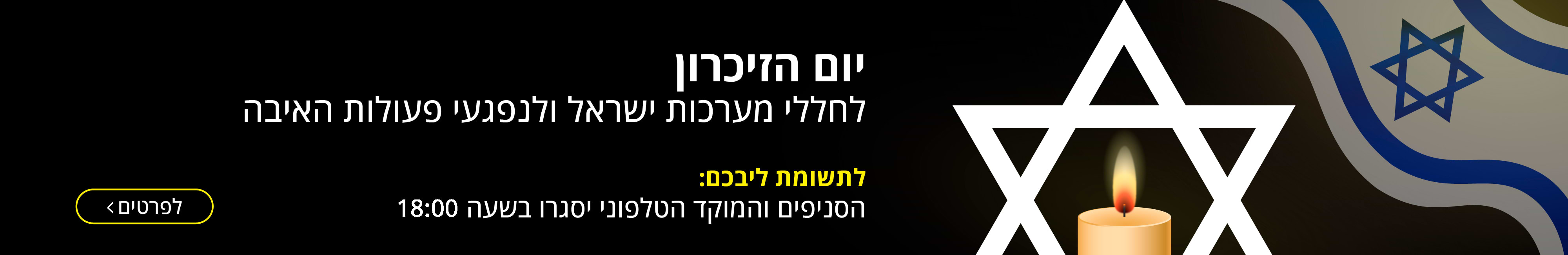 יום הזיכרון לחללי מערכות ישראל ונפגעי פעולות האיבה הסניפים והמוקד הטלפוני יסגרו בשעה 18:00