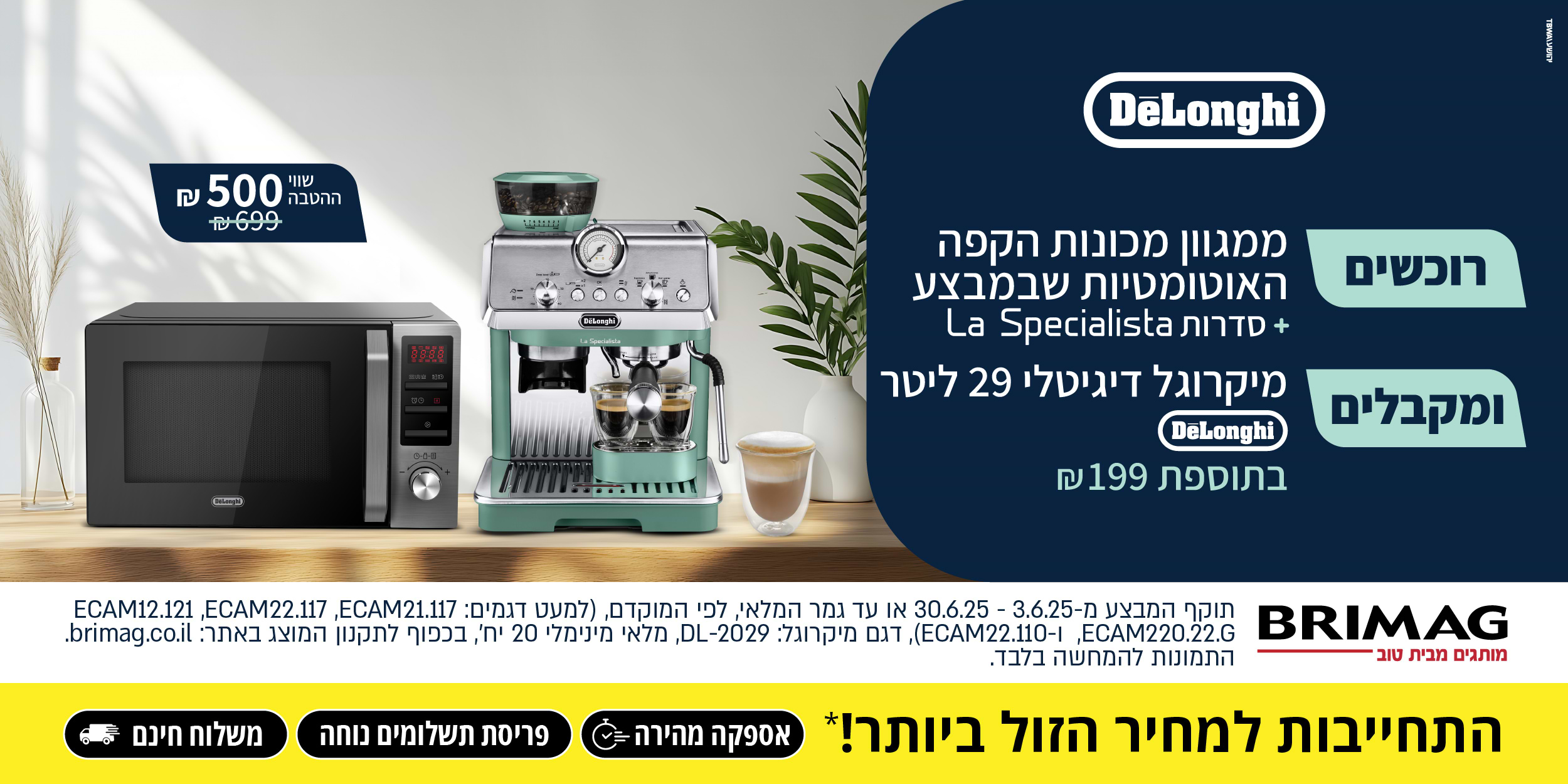 Delonghi | רוכשים ממגוון מכונות הקפה שבמבצע ומקבלים מיקרוגל דיגיטלי 29 ליטר בתוספת 199 ש"ח | בתוקף 30.06.25 ובכפוף לתנאי המבצע